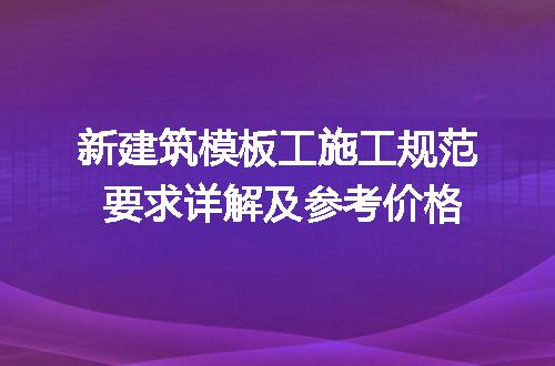 新建筑模板工施工规范 要求详解及参考价格