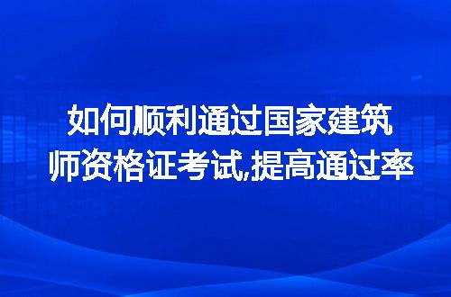 如何顺利通过国家建筑师资格证考试,提高通过率