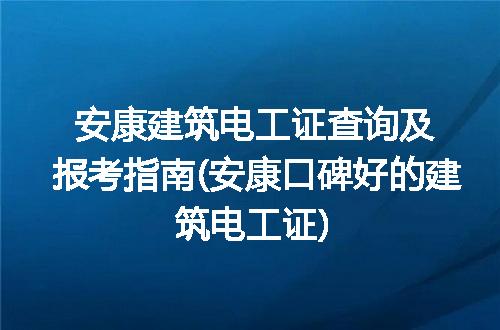 安康建筑电工证查询及报考指南(安康口碑好的建筑电工证)