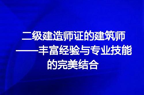 二级建造师证的建筑师——丰富经验与专业技能的完美结合