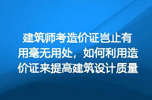 建筑师考造价证岂止有用毫无用处，如何利用造价证来提高建筑设计质量