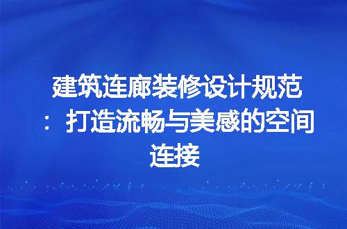 建筑连廊装修设计规范：打造流畅与美感的空间连接