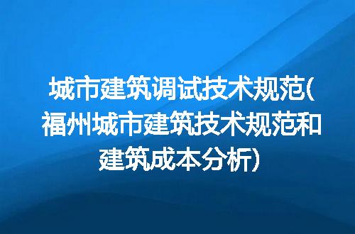 城市建筑调试技术规范(福州城市建筑技术规范和建筑成本分析)