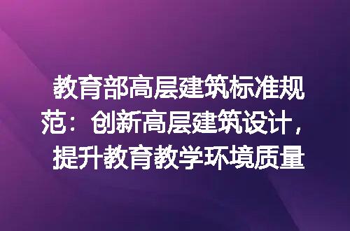 教育部高层建筑标准规范：创新高层建筑设计，提升教育教学环境质量