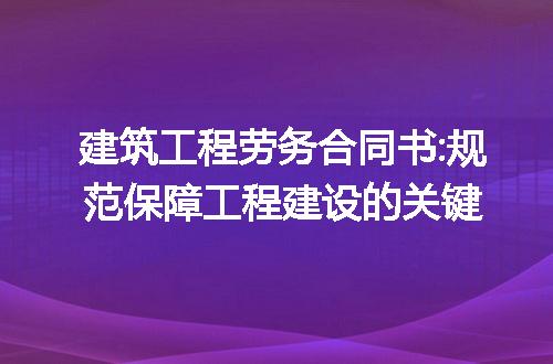 建筑工程劳务合同书:规范保障工程建设的关键