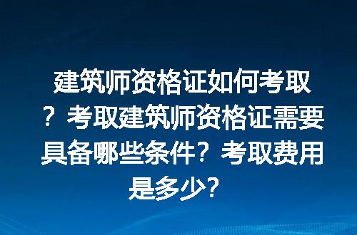 建筑师资格证如何考取？考取建筑师资格证需要具备哪些条件？考取费用是多少？