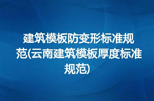 建筑模板防变形标准规范(云南建筑模板厚度标准规范)