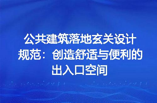 公共建筑落地玄关设计规范：创造舒适与便利的出入口空间