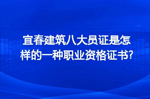 宜春建筑八大员证是怎样的一种职业资格证书?