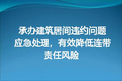 承办建筑居间违约问题应急处理，有效降低连带责任风险