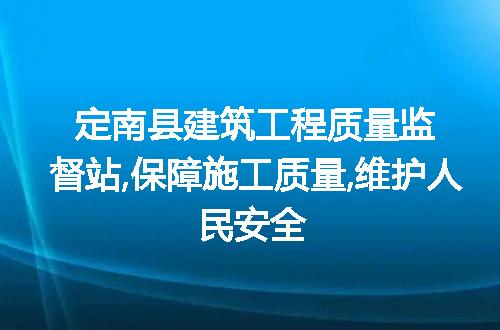 定南县建筑工程质量监督站,保障施工质量,维护人民安全