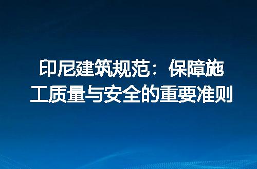 印尼建筑规范：保障施工质量与安全的重要准则