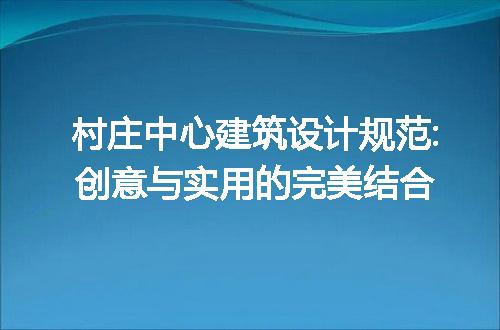 村庄中心建筑设计规范:创意与实用的完美结合