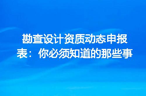 勘查设计资质动态申报表:你必须知道的那些事