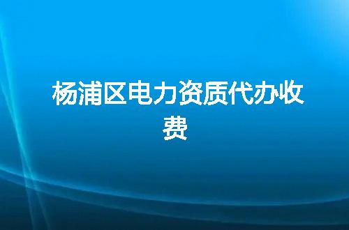 杨浦区电力资质代办收费