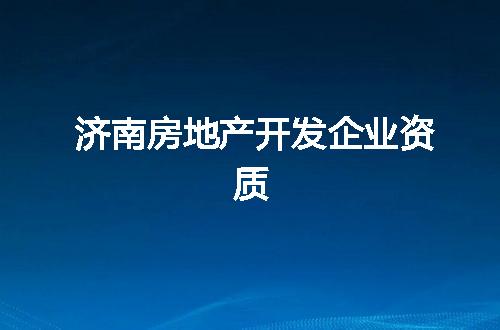 济南房地产开发企业资质