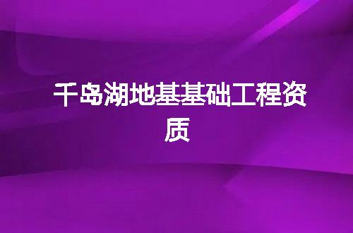 千岛湖地基基础工程资质