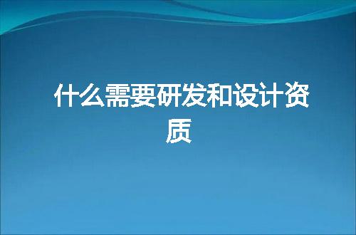 什么需要研发和设计资质