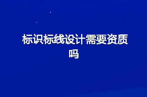 标识标线设计需要资质吗