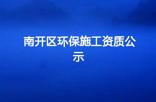 南开区环保施工资质公示