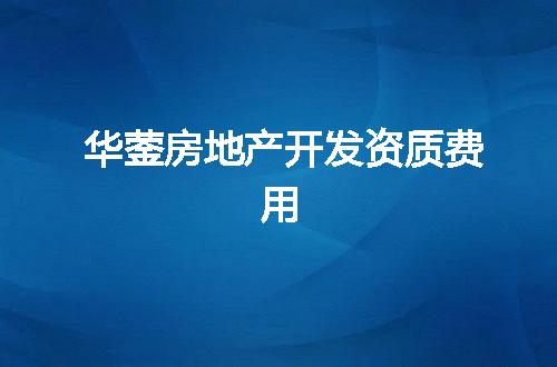 华蓥房地产开发资质费用