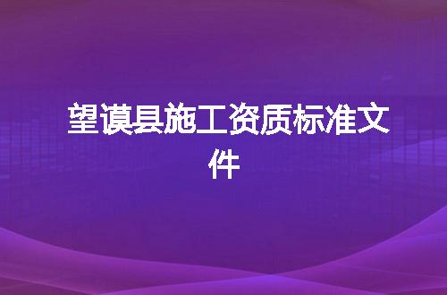 望谟县施工资质标准文件