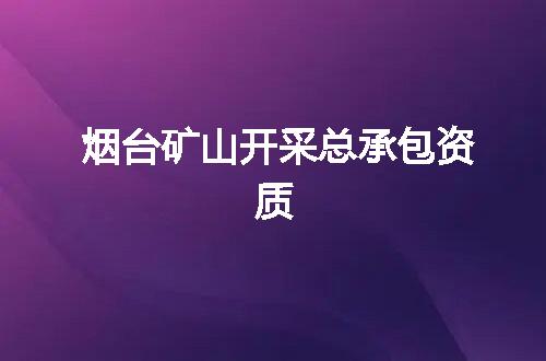 烟台矿山开采总承包资质