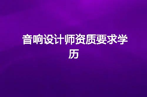 音响设计师资质要求学历