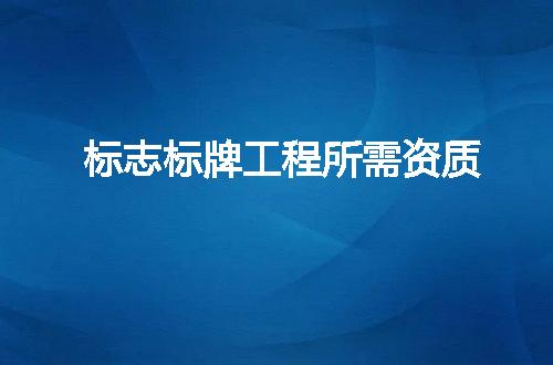 标志标牌工程所需资质