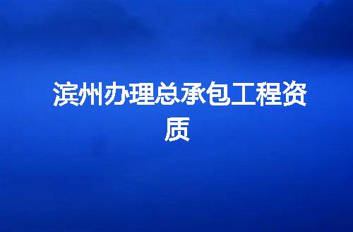 滨州办理总承包工程资质