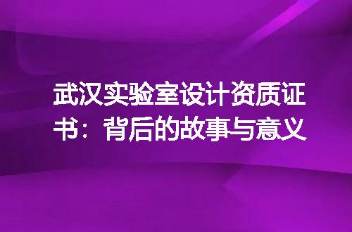 武汉实验室设计资质证书：背后的故事与意义