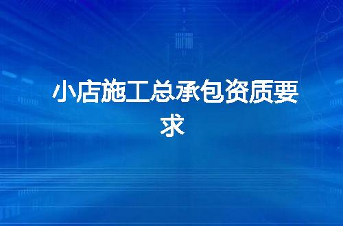 小店施工总承包资质要求