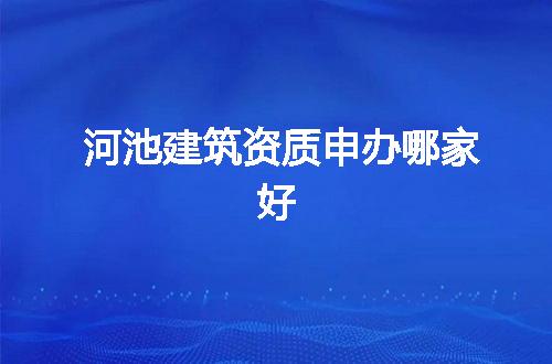 河池建筑资质申办哪家好