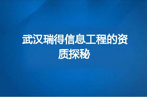 武汉瑞得信息工程的资质探秘