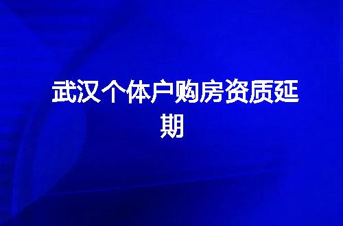 武汉个体户购房资质延期
