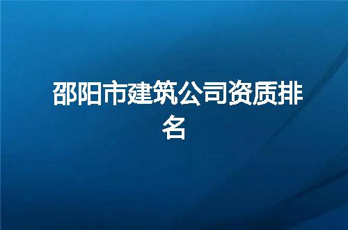邵阳市建筑公司资质排名