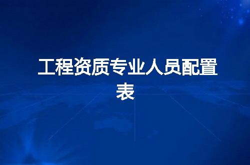 工程资质专业人员配置表