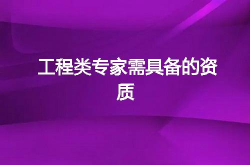 工程类专家需具备的资质