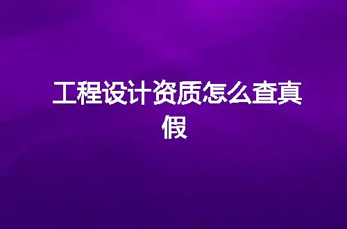工程设计资质怎么查真假