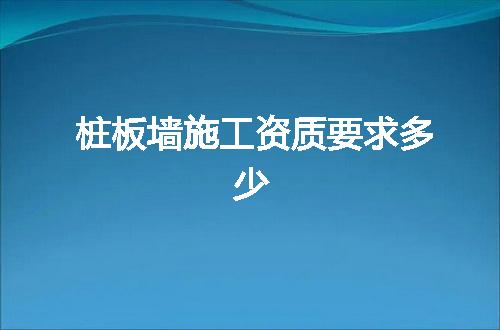 桩板墙施工资质要求多少