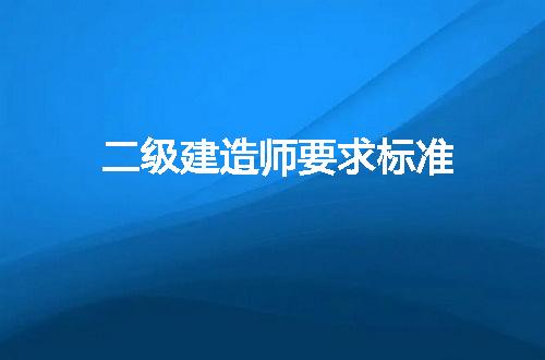 二级建造师要求标准