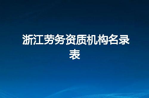 浙江劳务资质机构名录表