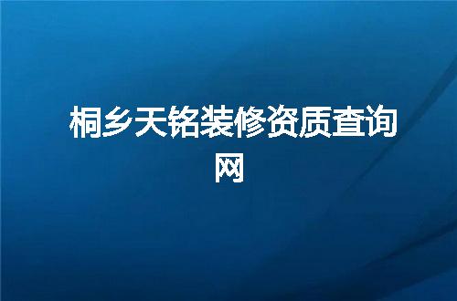 桐乡天铭装修资质查询网