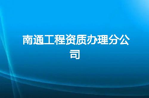 南通工程资质办理分公司