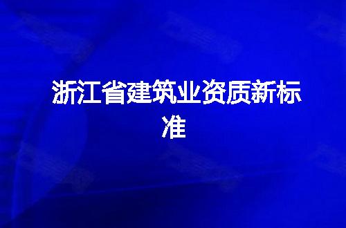 浙江省建筑业资质新标准