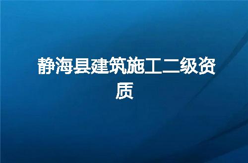 静海县建筑施工二级资质