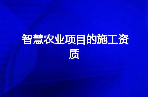 智慧农业项目的施工资质