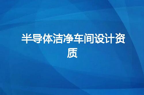 半导体洁净车间设计资质