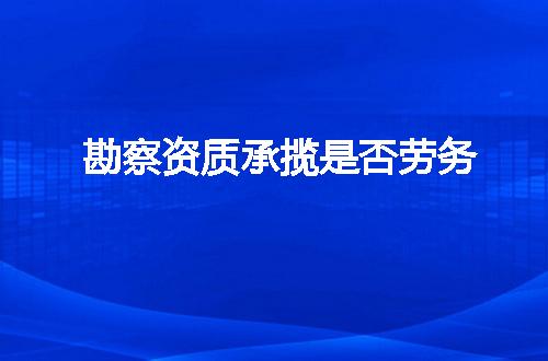 勘察资质承揽是否劳务