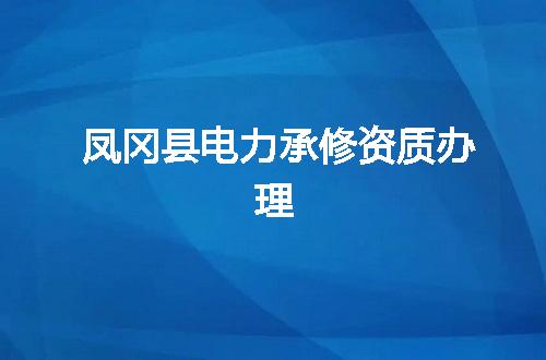 凤冈县电力承修资质办理